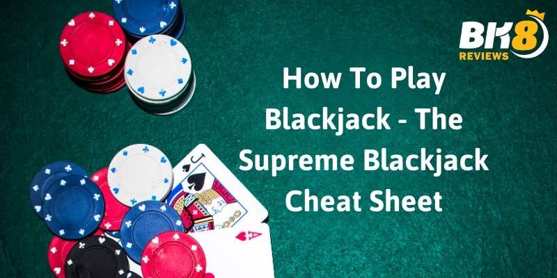 How To Play Blackjack - The Supreme Blackjack Cheat Sheet